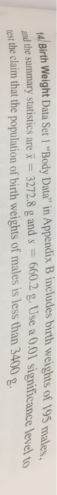 d Birth Weight Data Set 1 Body Data in Appendix B includes birth weights of 195 males. ndthe summary statistics are x = 327