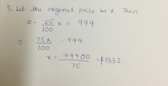 5. Let the original price ben. Then x- 25 x = 999 100 9 754-999 1oo x= 99900 - $1332 75 T1332