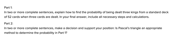 Part 1: In two or more complete sentences, explain how to find the probability of being dealt three kings from a standard dec