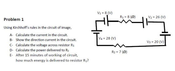 V1 = 8 (V) R1 = 8 (2) V2 = 26 (V) HI Problem 1 Using Kirchhoffs rules in the circuit of image, A- Calculate the current in t