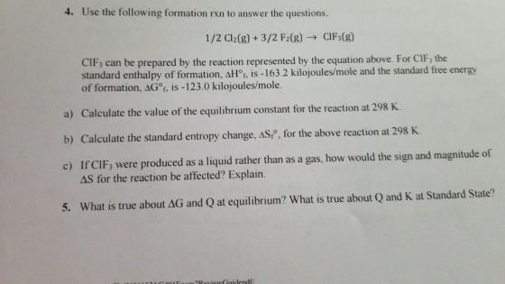 4. Use the following formation rxn to answer the questions. 1/2 C12(g) + 3/2 F2(g) → CIF3(g) CIF3 can be prepared by the reac