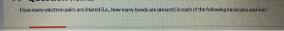 How many electron pairs are shared (i.e., how many bonds are present) in each of the following molecules and ions?