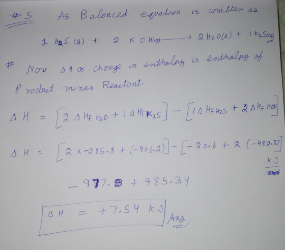 #5 As Balonced equation is written as I HAS (g) + 2 ko Hog) 2 H2Oce) + 1 K2 Soa) & Now Product stor change in enthalpy is ent