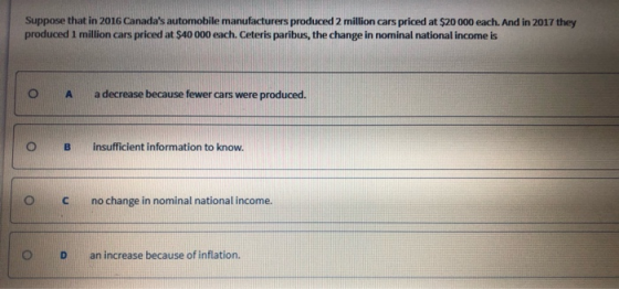 Suppose that in 2016 Canadas automobile manufacturers produced 2 million cars priced at $20 000 each. And in 2017 they produ