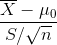 \frac{\overline{X}-\mu_0}{S/\sqrt{n}}