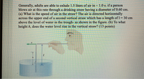 Generally, adults are able to exhale 1.5 liters of air in ~ 1.0 s. if a person blows air at this rate through a drinking stra