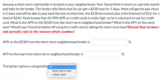 Assume a short-term cash lender is located in your neighborhood. Your friend Mark is short on cash this month and talks to th