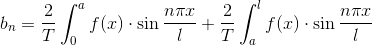b_{n} = \frac{2}{T}\int_{0}^{a}f(x)\cdot \sin \frac{n\pi x}{l}+\frac{2}{T}\int_{a}^{l}f(x)\cdot \sin \frac{n\pi x}{l}