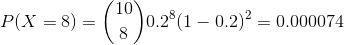 P(X = 8) = \binom{10}{8}0.2^8(1- 0.2)^2 = 0.000074