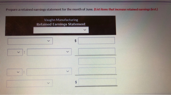 Prepare a retained earnings statement for the month of June. (List items that increase retained earnings first.) Vaughn Manuf