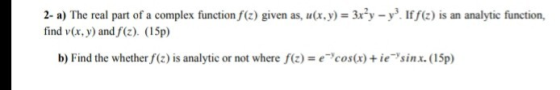 2- a) The real part of a complex function f(z) given as, u(x, y) = 3x?y - y. Iff(2) is an analytic function, find v(x,y) and