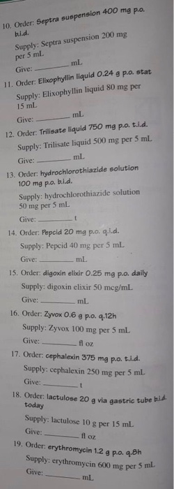 10. Order: Septra suspension 400 mg po. bid. Supply: Septra suspension 200 mg per 5 ml ml Give: 11. Order: Elixophyllin liqui