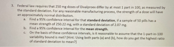 3. Federal law requires that 250 mg doses of Divalproex differ by at most 1 part in 100, as measured by the standard deviatio