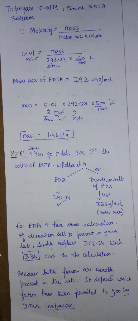 To prepare 0.01M , 500mL EDTA solution . Molarity mass Molar moss x Volume 0.0 mass molt 292.24 x glmoL 500 L Molar mass of E