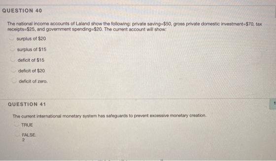 QUESTION 40 The national income accounts of Laland show the following: private saving=$50, gross private domestic investment=