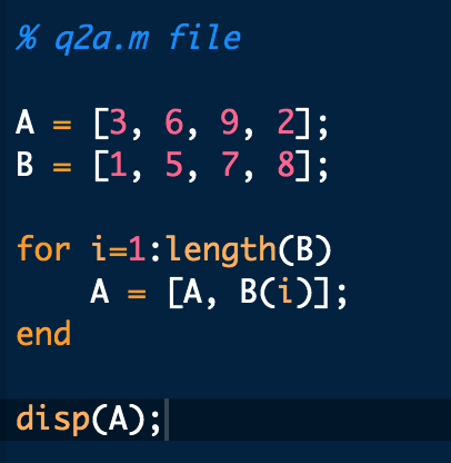 % q2a.m file A- [3, 6, 9, 2); for i-1:length(B) end disp(A);