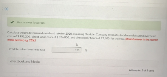 (a) Your answer is correct. Calculate the predetermined overhead rate for 2020, assuming Sheridan Company estimates total man