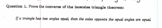 Question 1. Prove the converse of the isosceles triangie theorem: if a triangle has two angles equal, then the sides opporite