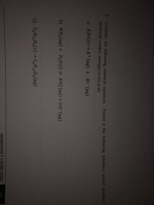 2. Consider the following chemical equations. Predict if the following solutions would conduct electricity weakly, strongly o