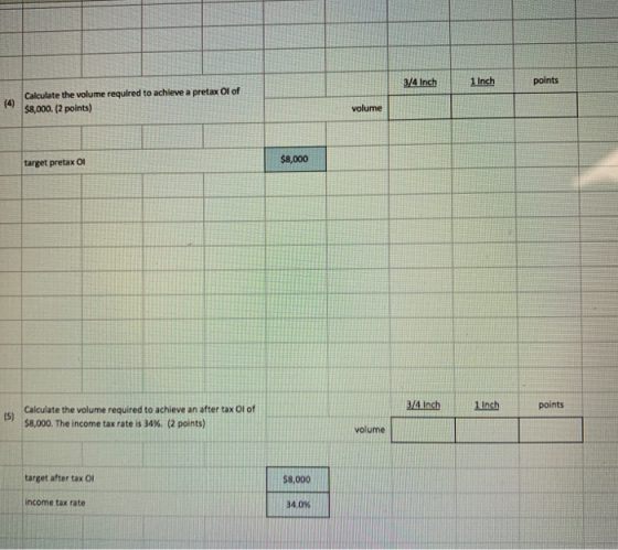 3/4 Inch 1 Inch points (4) Calculate the volume required to achieve a pretax Olof $8,000. (2 points) volume target pretax O1