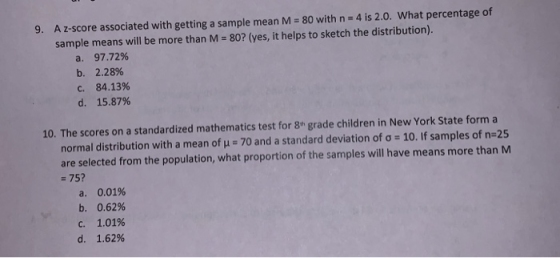 9. Az-score associated with getting a sample mean M = 80 with n = 4 is 2.0. What percentage of sample means will be more than
