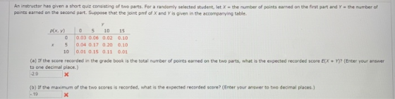 An instructor has given a short quiz consisting of two parts. For a randomly selected student, let X - the number of points e