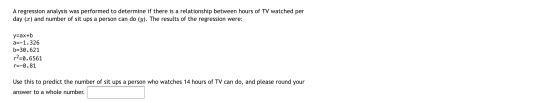 A regression analysis was performed to determine if there is a relationship between hours of TV watched per day (x) and numbe