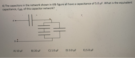 4) The capacitors in the network shown in the figure all have a capacitance of 5.0 uF. What is the equivalent capacitance, Ca