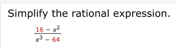Simplify the rational expression. 16 – x2 x3 – 64