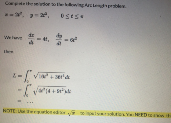 Complete the solution to the following Arc Length problem. 2 = 2t, y= 2t, 0 <t <3 We have dy da dt 4t, 6+2 dt then L V16° +