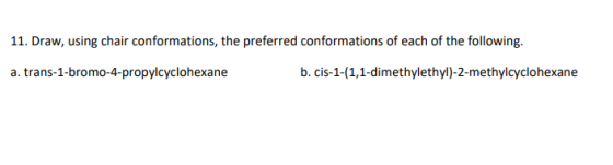 11. Draw, using chair conformations, the preferred conformations of each of the following. a. trans-1-bromo-4-propylcyclohexa
