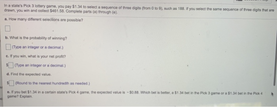 In a states Pick 3 lottery game, you pay $1.34 to select a sequence of three digits (from 0 to 9), such as 188. If you selec