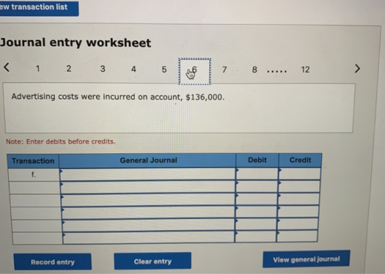 ew transaction list Journal entry worksheet < 1 2 3 4 5 6 7 8 ..... 12 Advertising costs were incurred on account, $136,000.