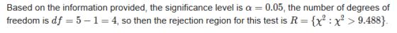 Based on the information provided, the significance level is a = 0.05, the number of degrees of freedom is df = 5 – 1= 4, so