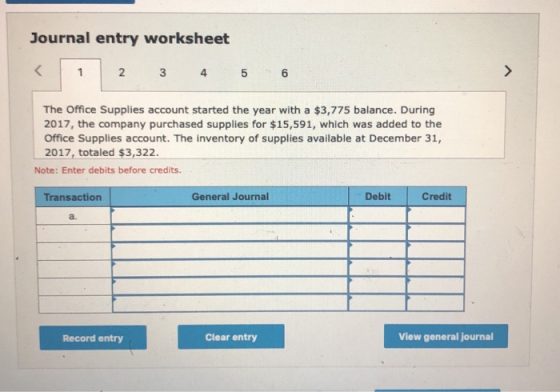 Journal entry worksheet < 1 2 3 4 5 6 The Office Supplies account started the year with a $3,775 balance. During 2017, the co