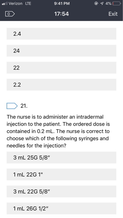 Verizon LTE 4% 9:41 PM 17:54 Exit 2.4 24 22 2.2 21. The nurse is to administer an intradermal injection to the patient. The o