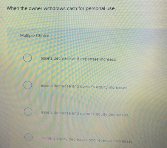 + When the owner withdraws cash for personal use, Z 22 WIE Multiple Choice assets decrease and expenses increase. assets decr