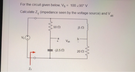 For the circuit given below, Vs = 100 290° V Calculate 2 (impedance seen by the voltage source) and V ab 10 22 j52 Vs b + Vab