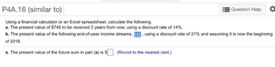P4A.16 (similar to) Question Help Using a financial calculator or an Excel spreadsheet, calculate the following a. The presen