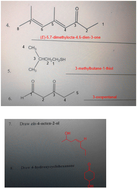 4. (E)-5,7-dimethylocta-4,6-dien-3-one 4 CH3 3 CHCH2CH2SH CH 3-methylbutane-1-thiol 5. 6. H 3-oxopentanal 7. Draw cis-4-octen