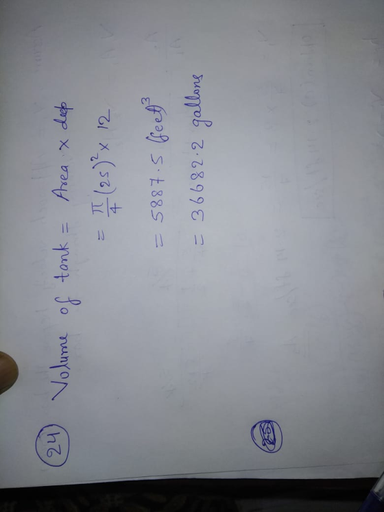 (24) Volume of tank = Area x deep = 5887.5 feet = 36682.2 gallons
