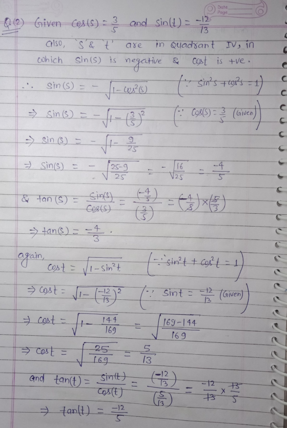 Date Page are Q(2) Given cos (s) : 3 and sin(t) = -12 73 also S& t in Quadrant IV, in which sin(s) is negative cost is tve.