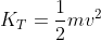 K_{T}=\frac{1}{2} m v^{2}