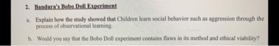2. Banduras Bobo Doll Experiment Explain how the study showed that Children learn social behavior such as aggression through