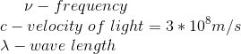 \nu -frequency\\ c-velocity\ of\ light=3*10^{8}m/s\\ \lambda -wave\ length
