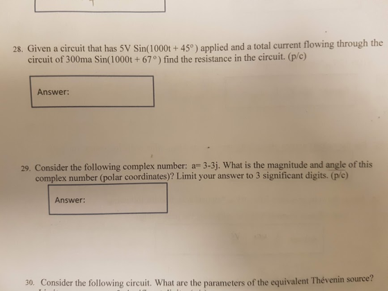 28. Given a circuit that has 5V Sin(1000t + 45° applied and a total current flowing through the circuit of 300ma Sin(1000t +