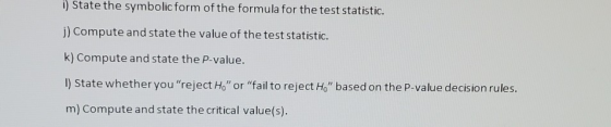 i) State the symbolic form of the formula for the test statistic. j) Compute and state the value of the test statistic. k) Co