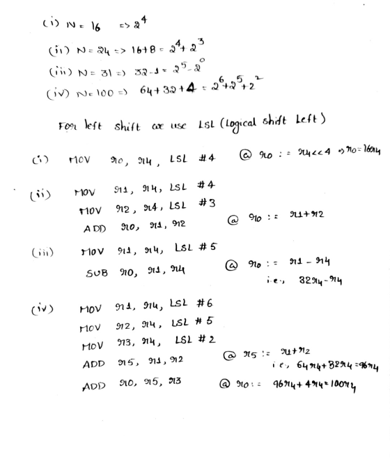 (i) Ne 16 Es 4 O () N= 24 => 1678 - 04+23 (iii) N= 31-) 32-1= 25-2 (iv) N= 100 = 64+ 32 +4 +224272 For left shift we use LSL
