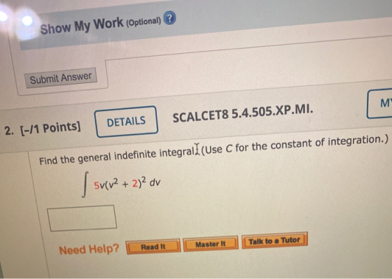 Show My Work (Optional) ? Submit Answer M DETAILS SCALCET8 5.4.505.XP.MI. 2. [-/1 Points] Find the general indefinite integra