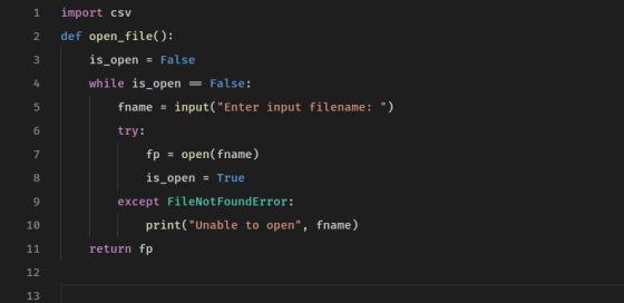 1 2 import csv def open_file(): is_open = False while is open = False: fname = input(Enter input filename: ), try: fp = ope